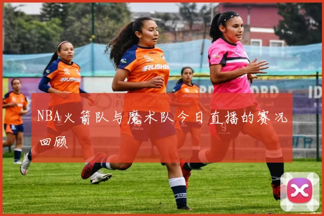 NBA火箭队与魔术队今日直播的赛况回顾