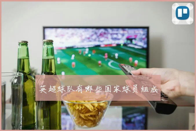 英超球队有哪些国家球员组成